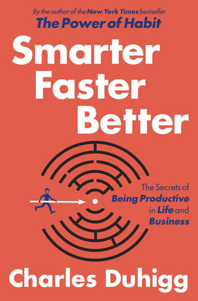 Smarter Faster Better: The Secrets of Being Productive Charles Duhigg